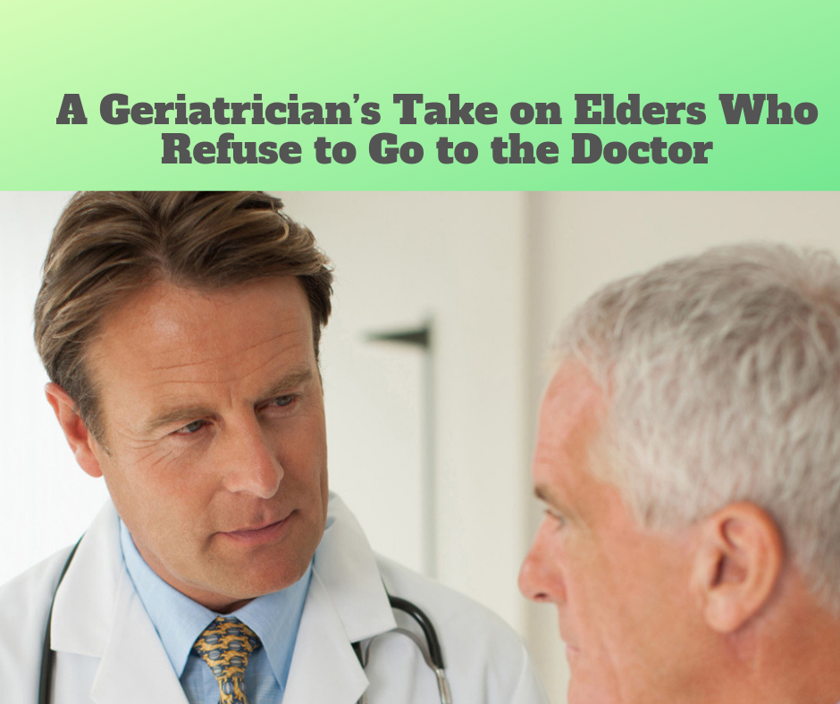 A Geriatrician’s Take on Elders Who Refuse to Go to the Doctor