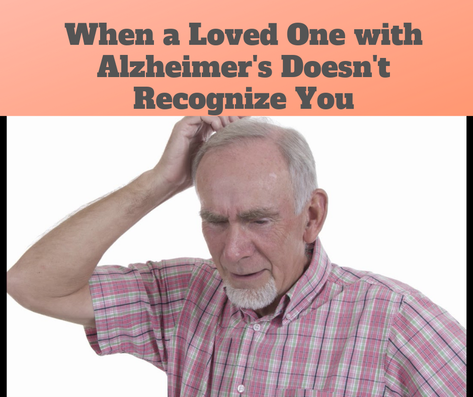 When a Loved One with Alzheimer’s Doesn’t Recognize You