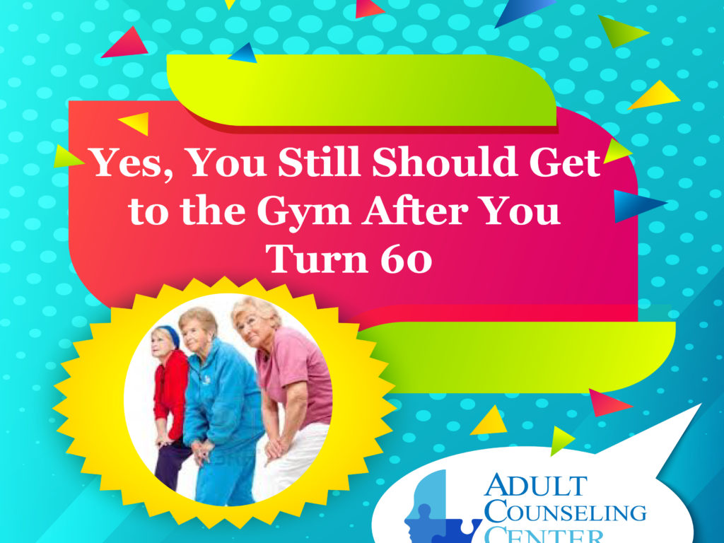 Yes, You Still Should Get to the Gym After You Turn 60