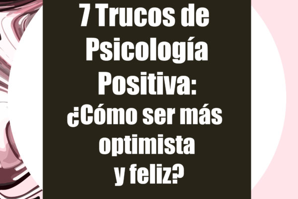 7 Trucos de Psicología Positiva: ¿Cómo ser más optimista y feliz?